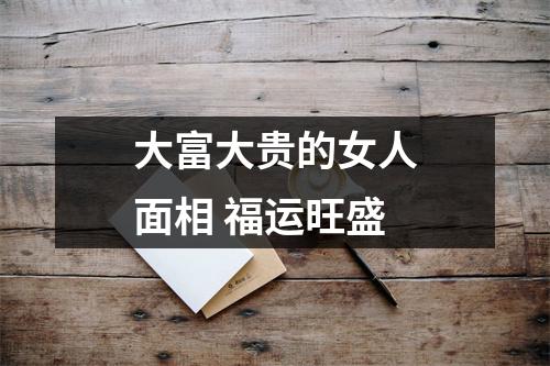 大富大贵的女人面相福运旺盛