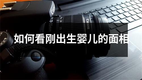 <h3>如何看刚出生婴儿的面相