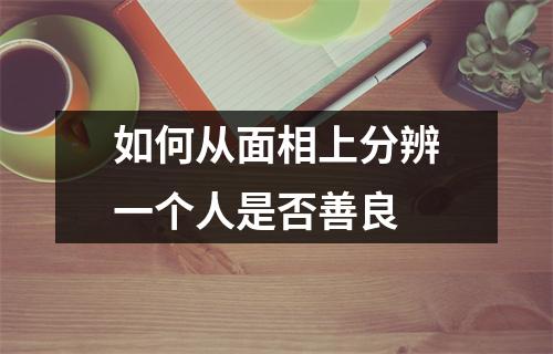 如何从面相上分辨一个人是否善良