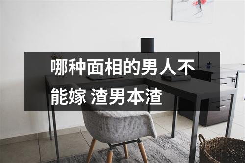 <h3>哪种面相的男人不能嫁渣男本渣