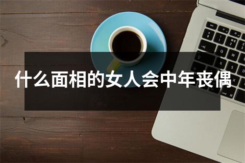 什么面相的女人会中年丧偶