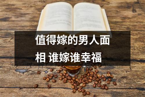 值得嫁的男人面相谁嫁谁幸福