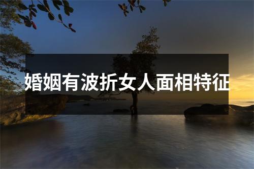 婚姻有波折女人面相特征