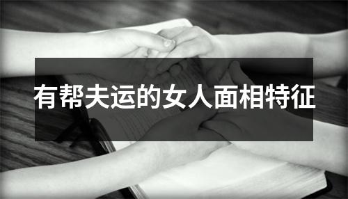 有帮夫运的女人面相特征