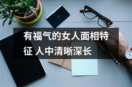 有福气的女人面相特征人中清晰深长