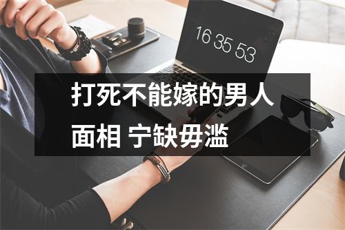 打死不能嫁的男人面相宁缺毋滥