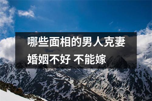 哪些面相的男人克妻婚姻不好不能嫁
