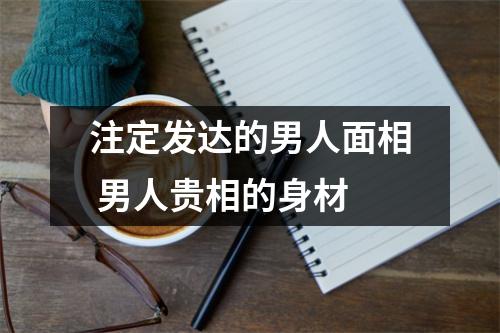 注定发达的男人面相男人贵相的身材