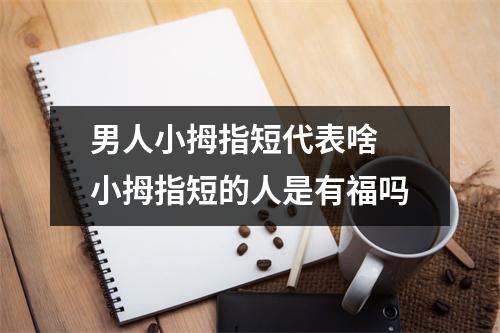 <h3>男人小拇指短代表啥小拇指短的人是有福吗
