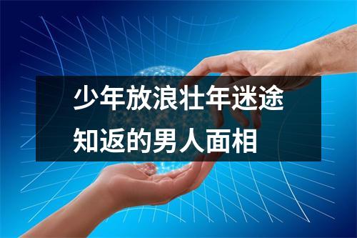 少年放浪壮年迷途知返的男人面相