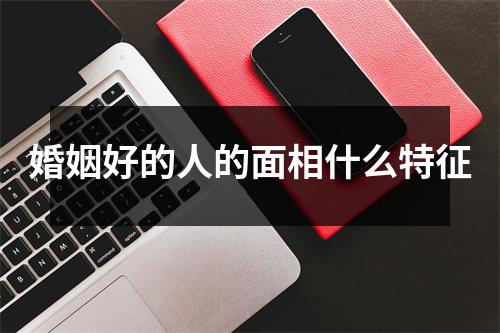 婚姻好的人的面相什么特征