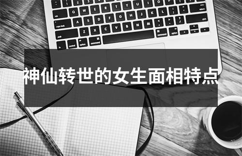 <h3>神仙转世的女生面相特点