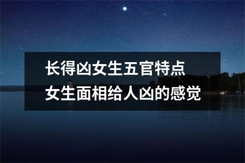 <h3>长得凶女生五官特点女生面相给人凶的感觉