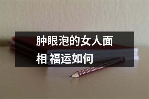 肿眼泡的女人面相福运如何
