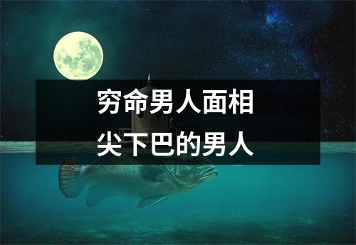 穷命男人面相尖下巴的男人