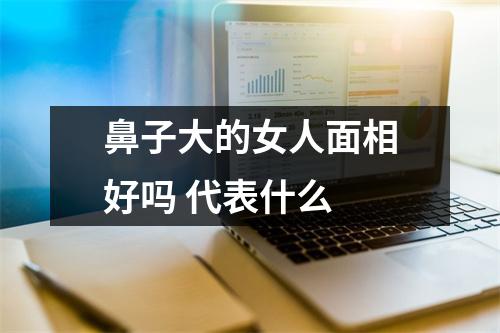 鼻子大的女人面相好吗代表什么