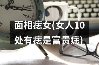 面相痣女(女人10处有痣是富贵痣)