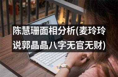 陈慧珊面相分析(麦玲玲说郭晶晶八字无官无财)