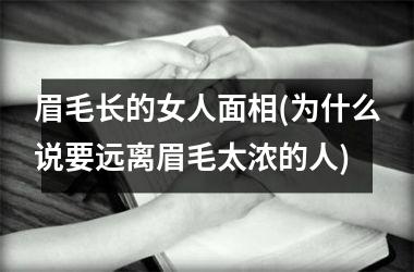 眉毛长的女人面相(为什么说要远离眉毛太浓的人)