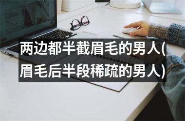 <h3>两边都半截眉毛的男人(眉毛后半段稀疏的男人)