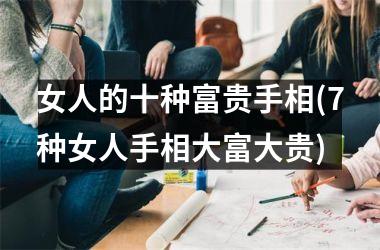 <h3>女人的十种富贵手相(7种女人手相大富大贵)