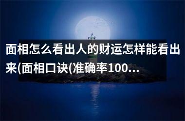 <h3>面相怎么看出人的财运怎样能看出来(面相口诀(准确率100%))