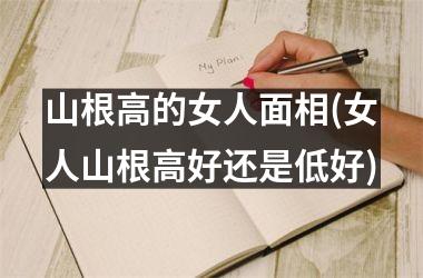 山根高的女人面相(女人山根高好还是低好)