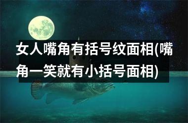 <h3>女人嘴角有括号纹面相(嘴角一笑就有小括号面相)