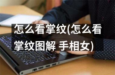 怎么看掌纹(怎么看掌纹图解 手相女)