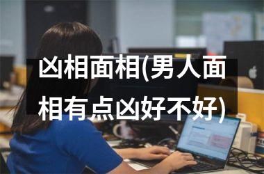 凶相面相(男人面相有点凶好不好)