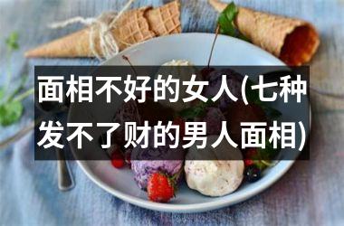 面相不好的女人(七种发不了财的男人面相)