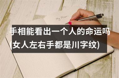 <h3>手相能看出一个人的命运吗(女人左右手都是川字纹)