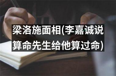 <h3>梁洛施面相(李嘉诚说算命先生给他算过命)
