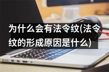 <h3>为什么会有法令纹(法令纹的形成原因是什么)
