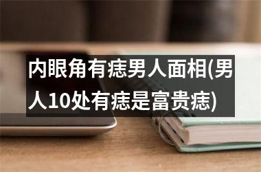 内眼角有痣男人面相(男人10处有痣是富贵痣)