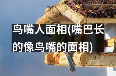 <h3>鸟嘴人面相(嘴巴长的像鸟嘴的面相)