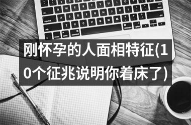 刚怀孕的人面相特征(10个征兆说明你着床了)