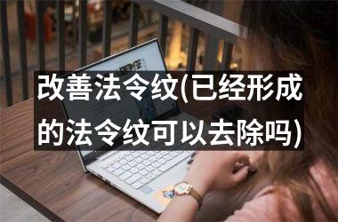 改善法令纹(已经形成的法令纹可以去除吗)