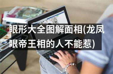 <h3>眼形大全图解面相(龙凤眼帝王相的人不能惹)