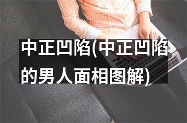 中正凹陷(中正凹陷的男人面相图解)