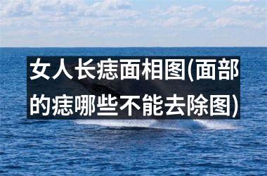 女人长痣面相图(面部的痣哪些不能去除图)