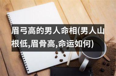 眉弓高的男人命相(男人山根低,眉骨高,命运如何)