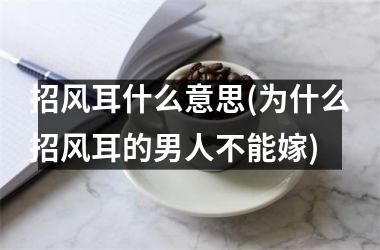 招风耳什么意思(为什么招风耳的男人不能嫁)