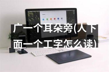 <h3>广一个耳朵旁(人下面一个工字怎么读)