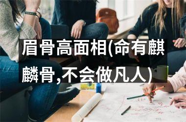 眉骨高面相(命有麒麟骨,不会做凡人)