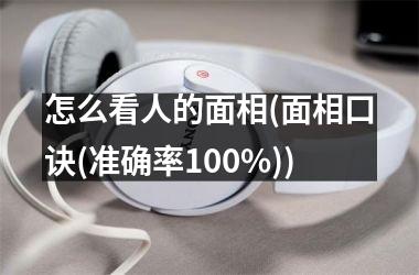<h3>怎么看人的面相(面相口诀(准确率100%))
