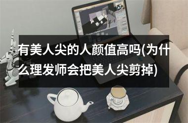 有美人尖的人颜值高吗(为什么理发师会把美人尖剪掉)