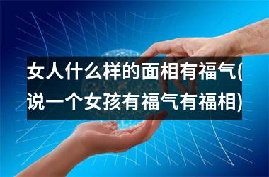 女人什么样的面相有福气(说一个女孩有福气有福相)