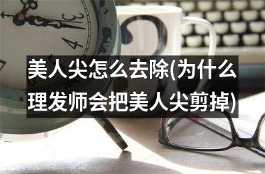 美人尖怎么去除(为什么理发师会把美人尖剪掉)