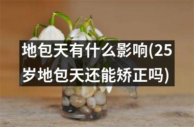 地包天有什么影响(25岁地包天还能矫正吗)